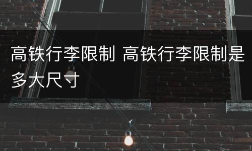 高铁行李限制 高铁行李限制是多大尺寸