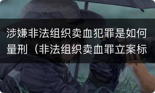 涉嫌非法组织卖血犯罪是如何量刑（非法组织卖血罪立案标准）
