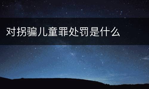 对拐骗儿童罪处罚是什么