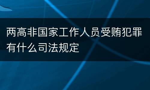 两高非国家工作人员受贿犯罪有什么司法规定