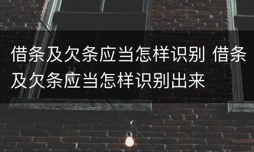 借条及欠条应当怎样识别 借条及欠条应当怎样识别出来