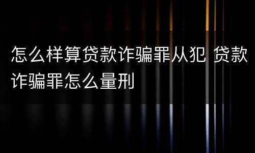 怎么样算贷款诈骗罪从犯 贷款诈骗罪怎么量刑