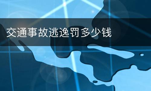 交通事故逃逸罚多少钱