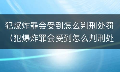 犯爆炸罪会受到怎么判刑处罚（犯爆炸罪会受到怎么判刑处罚嘛）