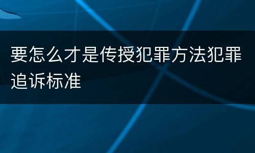 要怎么才是传授犯罪方法犯罪追诉标准