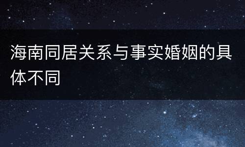 海南同居关系与事实婚姻的具体不同
