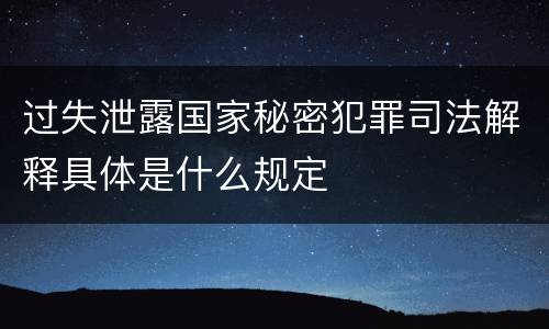 过失泄露国家秘密犯罪司法解释具体是什么规定