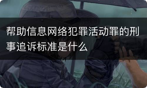 帮助信息网络犯罪活动罪的刑事追诉标准是什么