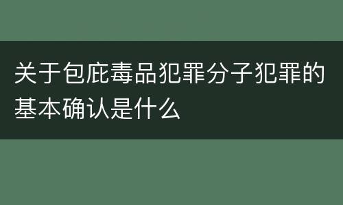 关于包庇毒品犯罪分子犯罪的基本确认是什么