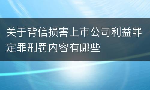 关于背信损害上市公司利益罪定罪刑罚内容有哪些