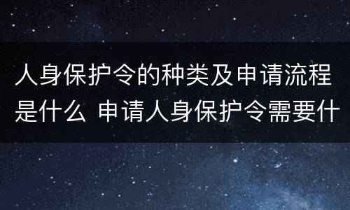 人身保护令的种类及申请流程是什么 申请人身保护令需要什么材料