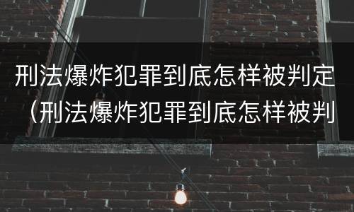 刑法爆炸犯罪到底怎样被判定（刑法爆炸犯罪到底怎样被判定罪名）