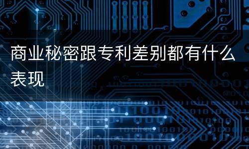 商业秘密跟专利差别都有什么表现