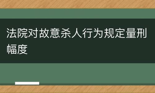 法院对故意杀人行为规定量刑幅度