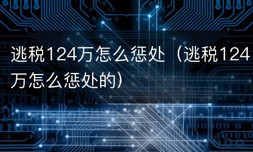 逃税124万怎么惩处（逃税124万怎么惩处的）