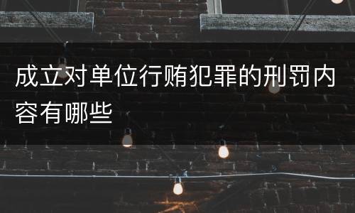 成立对单位行贿犯罪的刑罚内容有哪些