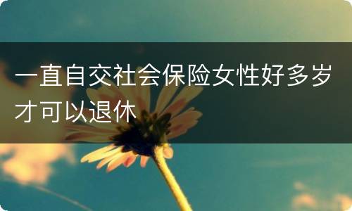 一直自交社会保险女性好多岁才可以退休