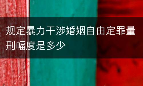 规定暴力干涉婚姻自由定罪量刑幅度是多少