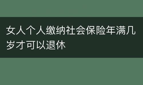 女人个人缴纳社会保险年满几岁才可以退休