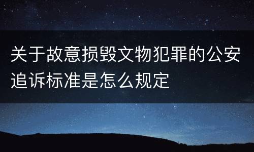 关于故意损毁文物犯罪的公安追诉标准是怎么规定