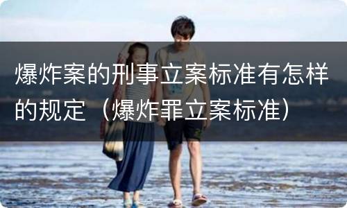 爆炸案的刑事立案标准有怎样的规定（爆炸罪立案标准）