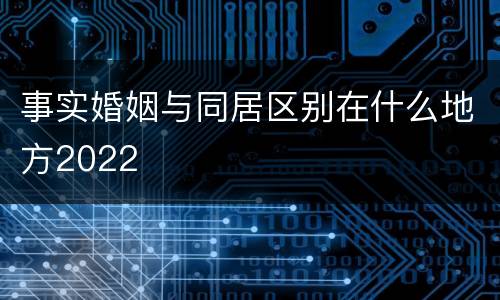 事实婚姻与同居区别在什么地方2022