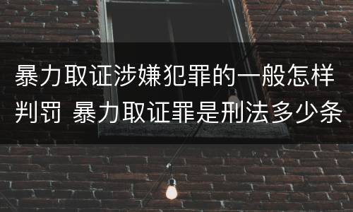 暴力取证涉嫌犯罪的一般怎样判罚 暴力取证罪是刑法多少条