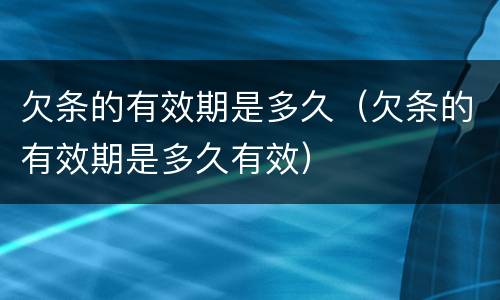 欠条的有效期是多久（欠条的有效期是多久有效）