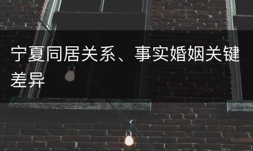 宁夏同居关系、事实婚姻关键差异