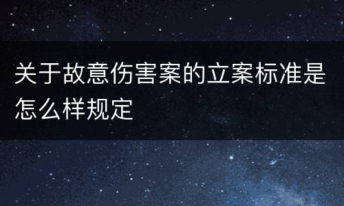 关于故意伤害案的立案标准是怎么样规定
