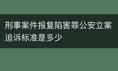 刑事案件报复陷害罪公安立案追诉标准是多少