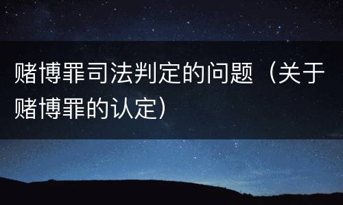 赌博罪司法判定的问题（关于赌博罪的认定）