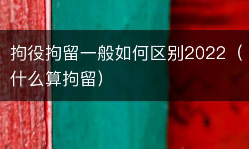 拘役拘留一般如何区别2022（什么算拘留）