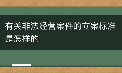 有关非法经营案件的立案标准是怎样的