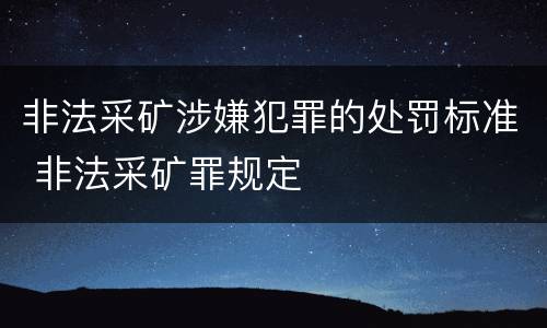 非法采矿涉嫌犯罪的处罚标准 非法采矿罪规定