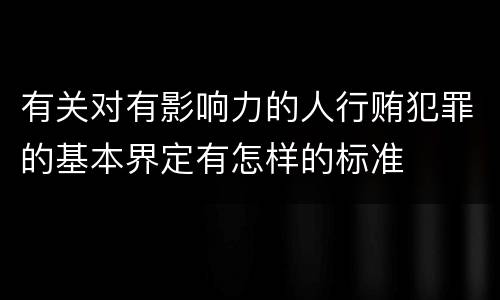 有关对有影响力的人行贿犯罪的基本界定有怎样的标准