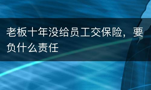 老板十年没给员工交保险，要负什么责任