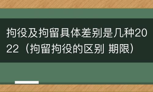拘役及拘留具体差别是几种2022（拘留拘役的区别 期限）