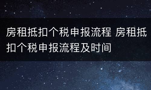 房租抵扣个税申报流程 房租抵扣个税申报流程及时间