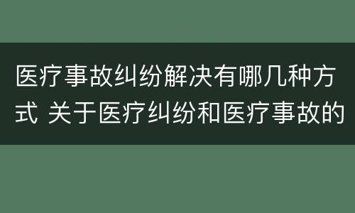 医疗事故纠纷解决有哪几种方式 关于医疗纠纷和医疗事故的关系