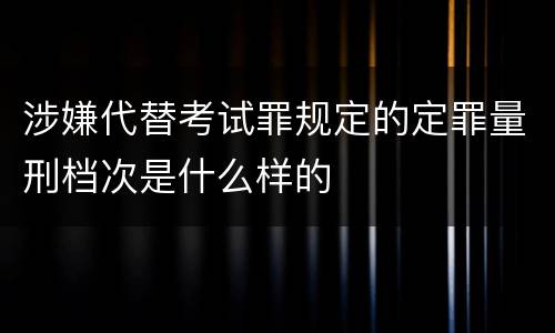 涉嫌代替考试罪规定的定罪量刑档次是什么样的
