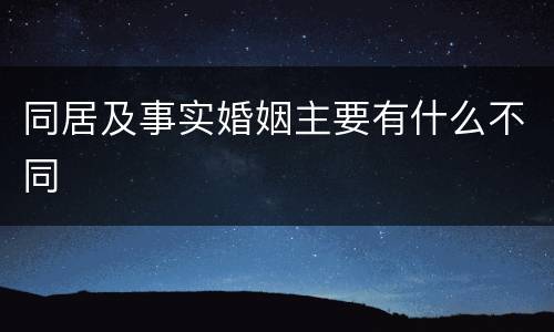 同居及事实婚姻主要有什么不同