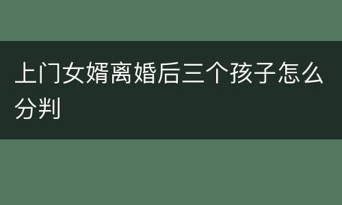 上门女婿离婚后三个孩子怎么分判