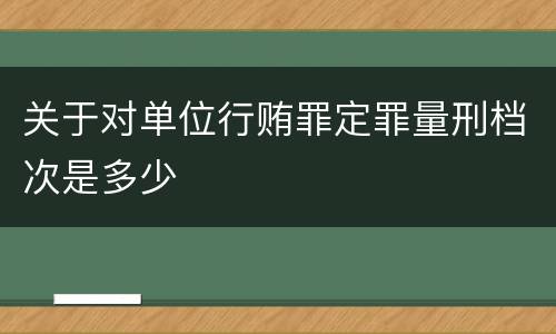 关于对单位行贿罪定罪量刑档次是多少