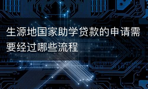 生源地国家助学贷款的申请需要经过哪些流程