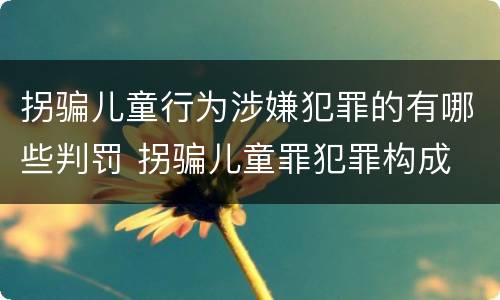 拐骗儿童行为涉嫌犯罪的有哪些判罚 拐骗儿童罪犯罪构成