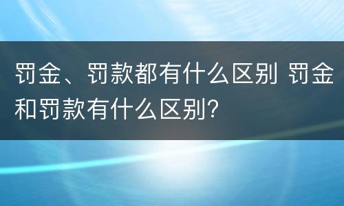罚金、罚款都有什么区别 罚金和罚款有什么区别?