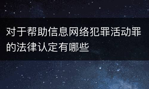 对于帮助信息网络犯罪活动罪的法律认定有哪些