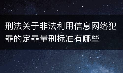 刑法关于非法利用信息网络犯罪的定罪量刑标准有哪些