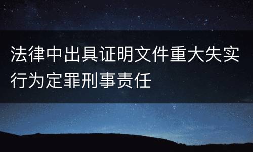 法律中出具证明文件重大失实行为定罪刑事责任